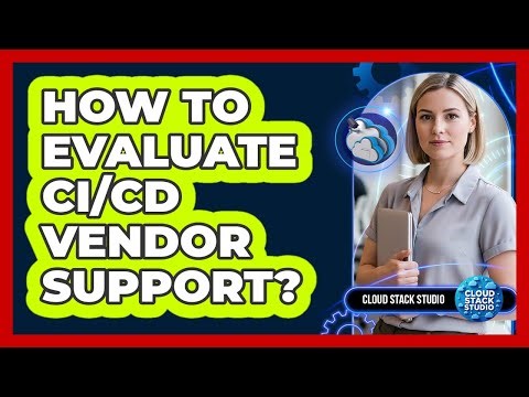 How to Evaluate CI/CD Vendor Support?
