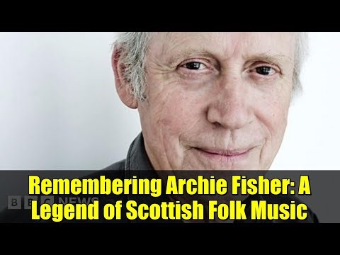 Remembering Archie Fisher: A Legend of Scottish Folk Music