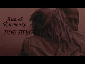 Аня и Костенко ┃-ЧЗО-┃где ты.