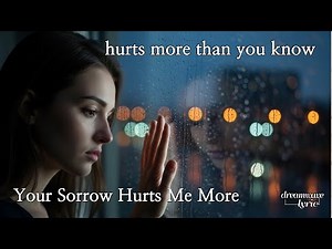 a heartbreaking lyric video you can’t ignore [Your Sorrow Hurts Me More]| Dreamwave Lyrics