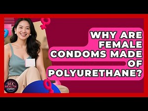 Why Are Female Condoms Made Of Polyurethane? - Sex Health Expert