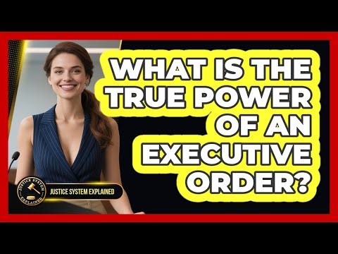 What Is The True Power Of An Executive Order? - Justice System Explained