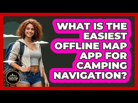 What Is The Easiest Offline Map App For Camping Navigation? - Exploring Campgrounds