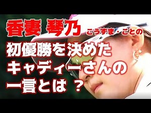 香妻琴乃（こうずま・ことの） 涙の初優勝 マンシングウェアレディース東海クラシック