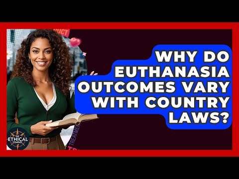 Why Do Euthanasia Outcomes Vary With Country Laws? - The Ethical Compass