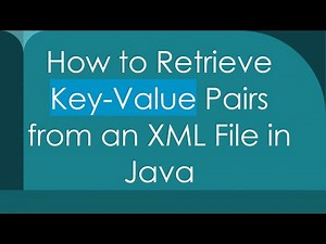 How to Retrieve Key-Value Pairs from an XML File in Java