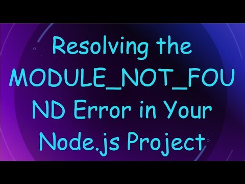 Resolving the MODULE_NOT_FOUND Error in Your Node.js Project