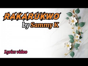 Rakarukwo - Sammy K | Lyrics | Video 2024