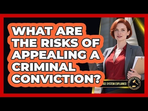 What Are The Risks Of Appealing A Criminal Conviction? - Justice System Explained