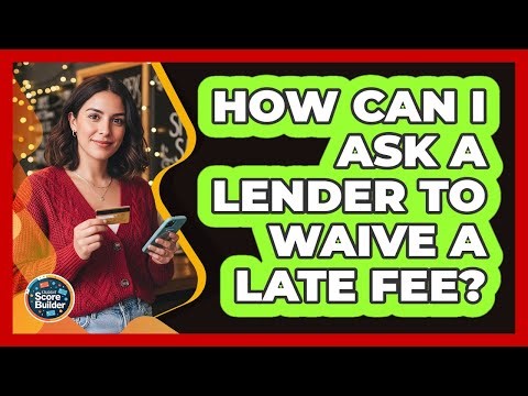 How Can I Ask a Lender to Waive a Late Fee?