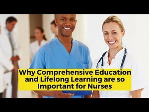 Why Comprehensive Education and Lifelong Learning are so Important for Nurses