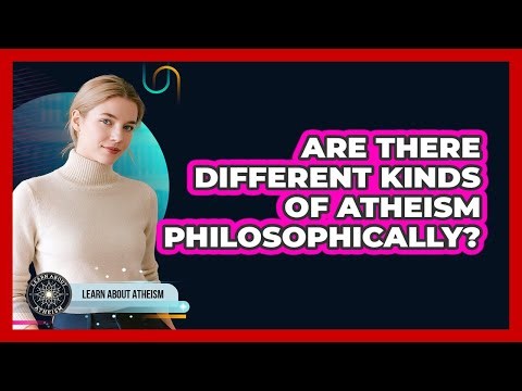 Are There Different Kinds Of Atheism Philosophically?