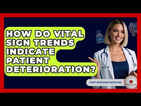 How Do Vital Sign Trends Indicate Patient Deterioration? - First Response Medicine
