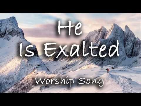 He Is Exalted -- Worship Song