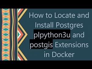 How to Locate and Install Postgres plpython3u and postgis Extensions in Docker
