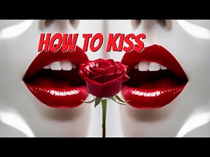 The Science of Kissing: How to Kiss Perfectly