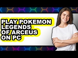 How to Play Pokémon Legends of Arceus on PC (Full Guide)