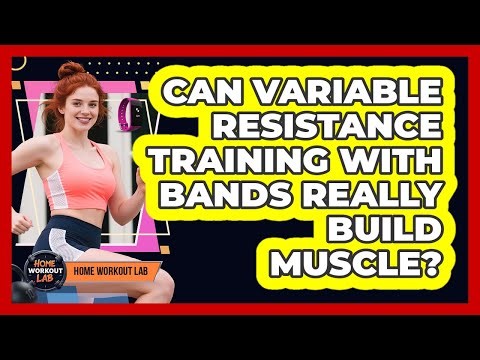 Can Variable Resistance Training With Bands Really Build Muscle? - Home Workout Lab
