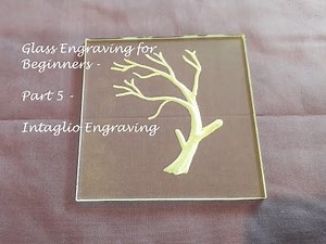 Glass Engraving for Beginners, Part 5, Intaglio Engraving