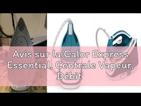 Avis sur la Calor Express Essential, Centrale Vapeur, Débit vapeur 120g/min, Effet pressing 280g/min