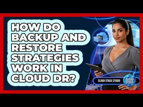 How Do Backup And Restore Strategies Work In Cloud DR? - Cloud Stack Studio