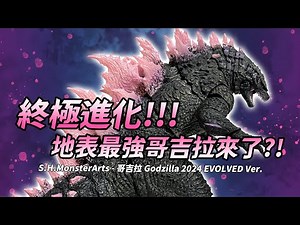 [ 怪獸開箱 ] 終極進化!!!地表最強的哥吉拉來了?! | S.H.MonsterArts / SHM - 哥吉拉 Godzilla 2024 EVOLVED Ver. | 怪獸·王