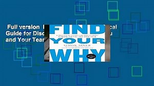 Full version  Find Your Why: A Practical Guide for Discovering Purpose for You and Your Team  For