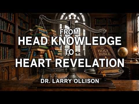 From Head Knowledge to Heart Revelation - Dr. Larry Ollison