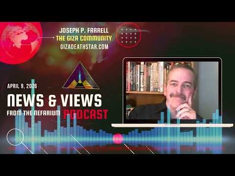 Joseph P. Farrell | News and Views from the Nefarium | Apr. 9, 2026