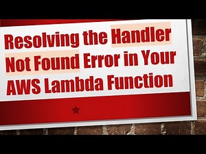 Resolving the Handler Not Found Error in Your AWS Lambda Function