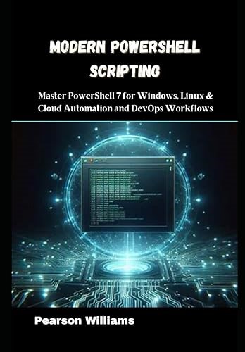 Modern PowerShell Scripting: Master PowerShell 7 for Windows, Linux & Cloud Automation and DevOps Workflows