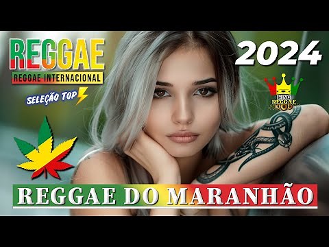 REGGAE DO MARANHÃO 2024 ♫ AS MELHORES DO REGGAE DO MARANHÃO ♫ MÚSICA REGGAE REMIX 2024 (SELEÇÃO TOP)