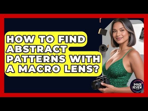 How To Find Abstract Patterns With A Macro Lens? - Image Review Studio