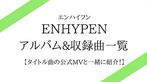 【発売日順】ENHYPEN(エナイプン)アルバム&収録曲一覧！タイトル曲の公式MVつき