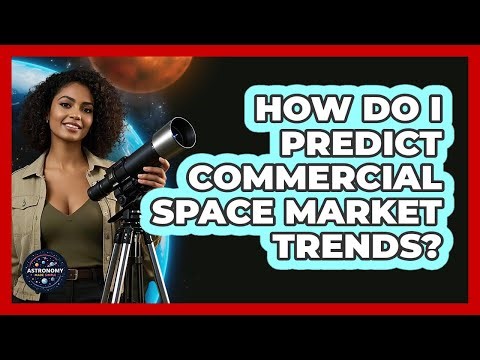 How Do I Predict Commercial Space Market Trends? - Astronomy Made Simple