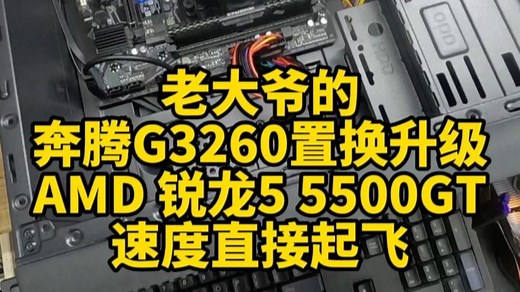 老大爷的奔腾G3260置换升级AMD 锐龙5 5500GT，速度直接起飞。