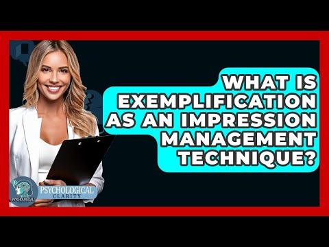 What Is Exemplification As An Impression Management Technique? - Psychological Clarity