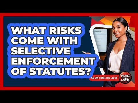 What Risks Come With Selective Enforcement Of Statutes?
