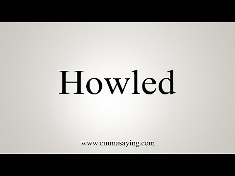 How To Say Howled