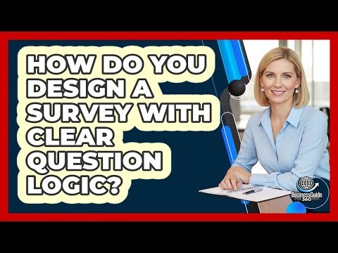 How Do You Design A Survey With Clear Question Logic?