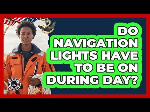 Do Navigation Lights Have To Be On During Day?