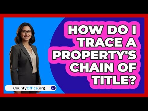 How Do I Trace A Property's Chain Of Title? - CountyOffice.org