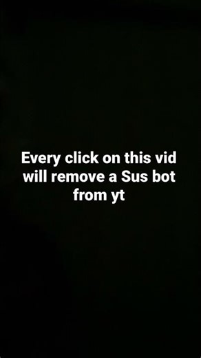 Every click will remove a Sus bot from yt