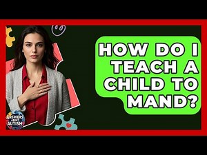 How Do I Teach A Child To Mand? - Answers About Autism