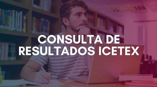 🥇 Consultar Resultados ICETEX - datos 100% Actualizados