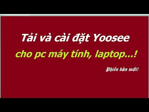 Cách tải và cài đặt Yoosee cho pc máy tính, laptop. Phần mềm kết nối trên camera mới nhất!