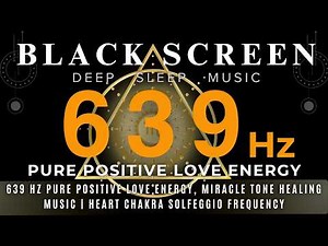 639 Hz PURE POSITIVE LOVE ENERGY, Miracle Tone Healing Music | Heart Chakra Solfeggio Frequency