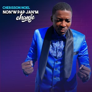 Non'w Pap Janm Chanje - Cherisson Noel: Song Lyrics, Music Videos & Concerts