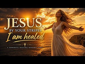 Jesus, By Your Stripes I Am Healed | Powerful Healing Worship (Jesus Carries You)