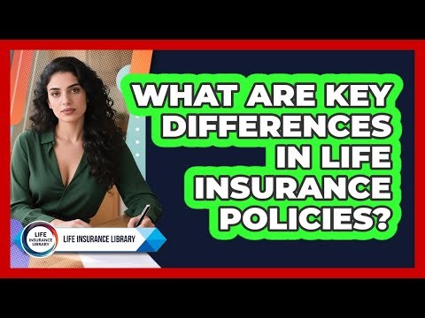 What Are Key Differences In Life Insurance Policies?